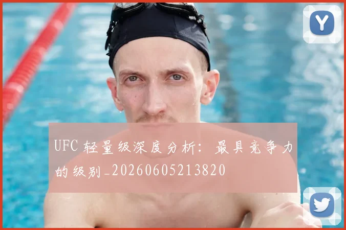 UFC 轻量级深度分析:最具竞争力的级别_20260605213820