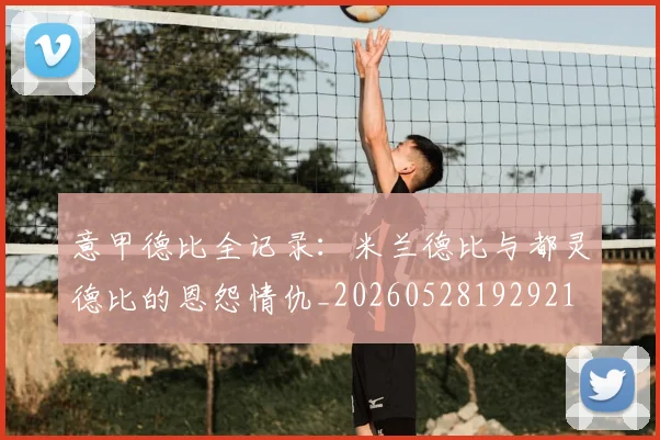 意甲德比全记录:米兰德比与都灵德比的恩怨情仇_20260528192921