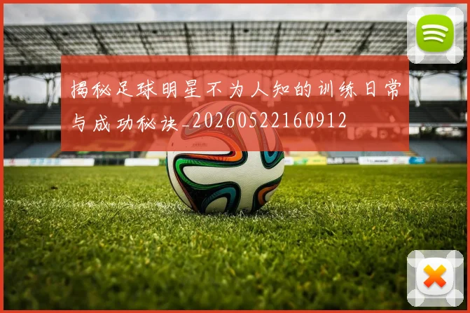 揭秘足球明星不为人知的训练日常与成功秘诀_20260522160912