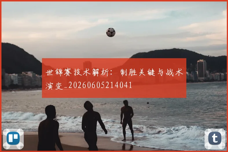 世锦赛技术解析：制胜关键与战术演变_20260605214041