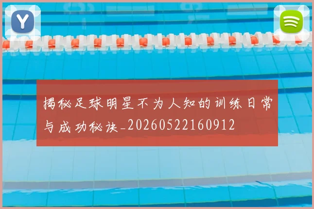 揭秘足球明星不为人知的训练日常与成功秘诀_20260522160912