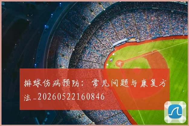 排球伤病预防:常见问题与康复方法_20260522160846