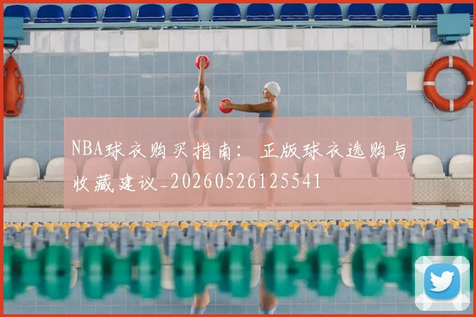 NBA球衣购买指南:正版球衣选购与收藏建议_20260526125541