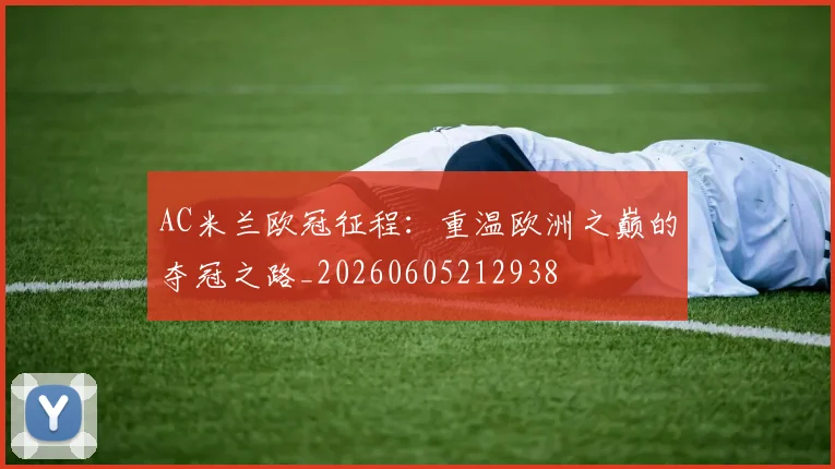 AC米兰欧冠征程:重温欧洲之巅的夺冠之路_20260605212938